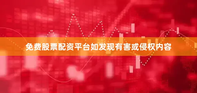 免费股票配资平台如发现有害或侵权内容